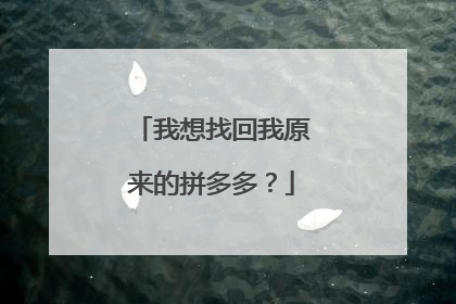 我想找回我原来的拼多多？