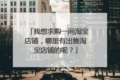 我想求购一间淘宝店铺,哪里有出售淘宝店铺的呢?