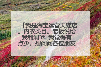 我是淘宝运营天猫店。内衣类目。老板说给我利润3% 我觉得有点少。想问问各位朋友做运营的提点多少。