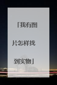 我有图片怎样找到实物