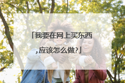 我要在网上买东西,应该怎么做?