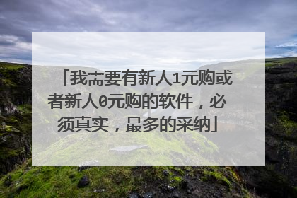 我需要有新人1元购或者新人0元购的软件,必须真实,最多的采纳
