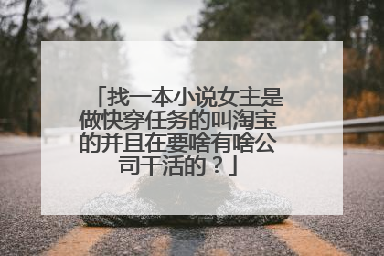 找一本小说女主是做快穿任务的叫淘宝的并且在要啥有啥公司干活的？