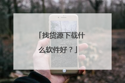 找货源下载什么软件好?