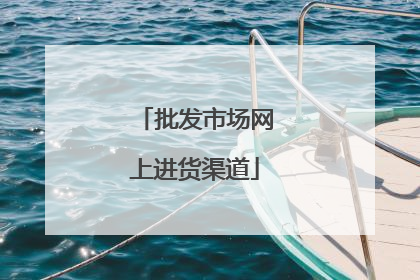 批发市场网上进货渠道