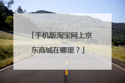 手机版淘宝网上京东商城在哪里?