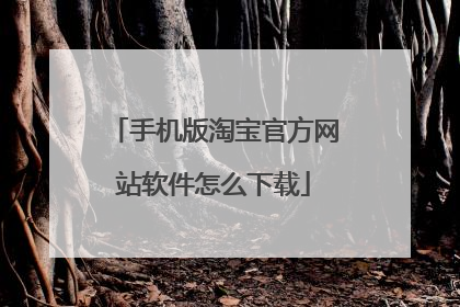 手机版淘宝官方网站软件怎么下载