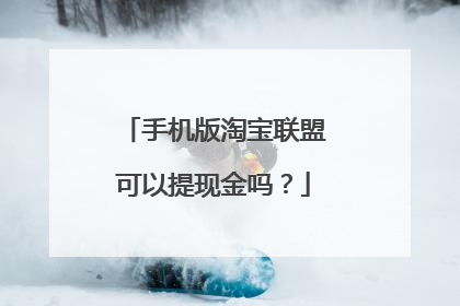 手机版淘宝联盟可以提现金吗?