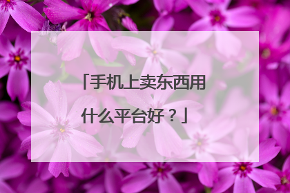 手机上卖东西用什么平台好?