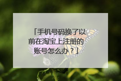 手机号码换了以前在淘宝上注册的账号怎么办？