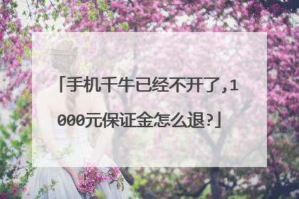 手机千牛已经不开了,1000元保证金怎么退?
