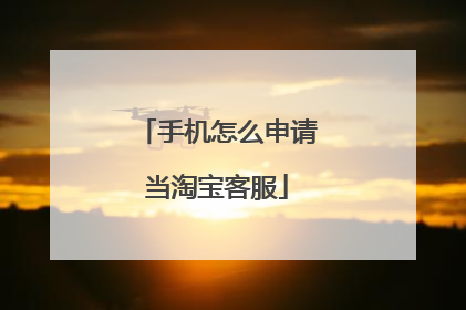手机怎么申请当淘宝客服