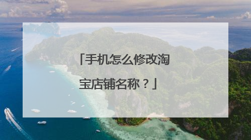 手机怎么修改淘宝店铺名称?