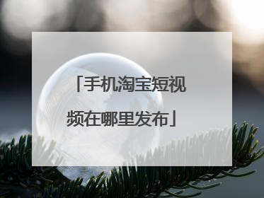 手机淘宝短视频在哪里发布