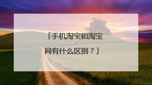 手机淘宝和淘宝网有什么区别？