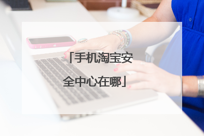 手机淘宝安全中心在哪