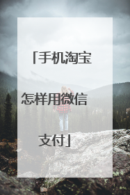 手机淘宝怎样用微信支付
