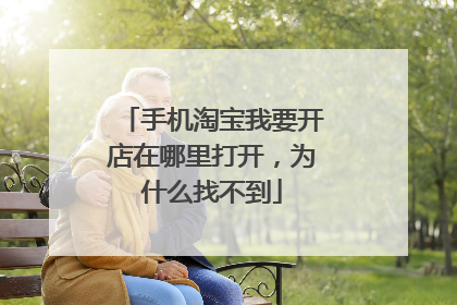 手机淘宝我要开店在哪里打开，为什么找不到