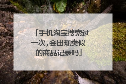 手机淘宝搜索过一次,会出现类似的商品记录吗