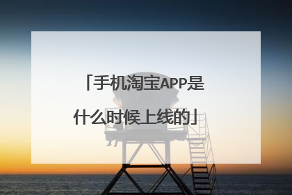 手机淘宝APP是什么时候上线的