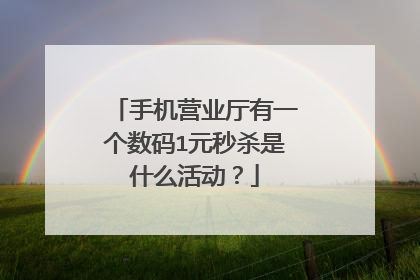 手机营业厅有一个数码1元秒杀是什么活动?