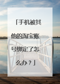 手机被其他的淘宝账号绑定了怎么办?