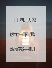 手机 大家帮忙一下,我想买部手机