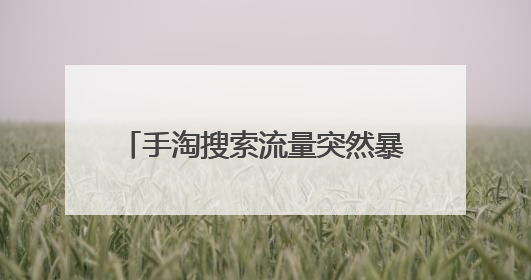 手淘搜索流量突然暴增,是什么情况?