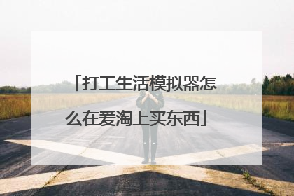 打工生活模拟器怎么在爱淘上买东西
