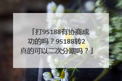 打95188有协商成功的吗？95188转2真的可以二次分期吗？