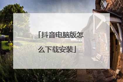 抖音电脑版怎么下载安装