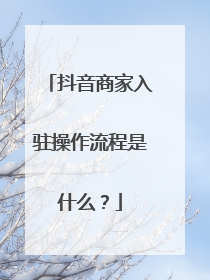 抖音商家入驻操作流程是什么？