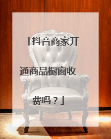 抖音商家开通商品橱窗收费吗？