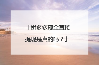 拼多多现金直接提现是真的吗?