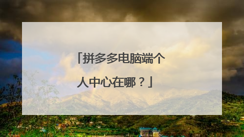 拼多多电脑端个人中心在哪?