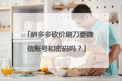 拼多多砍价刷刀要微信账号和密码吗?