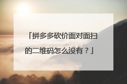 拼多多砍价面对面扫的二维码怎么没有?