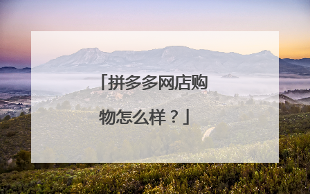拼多多网店购物怎么样?