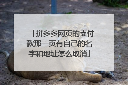 拼多多网页的支付款那一页有自己的名字和地址怎么取消