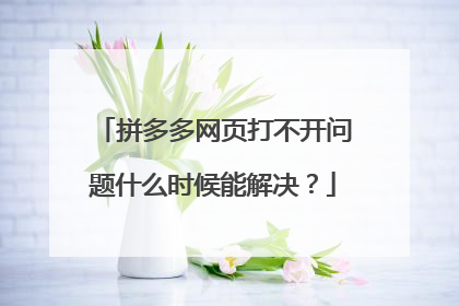 拼多多网页打不开问题什么时候能解决?
