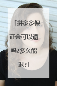 拼多多保证金可以退吗?多久能退?