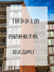 拼多多上的百亿补贴手机是正品吗