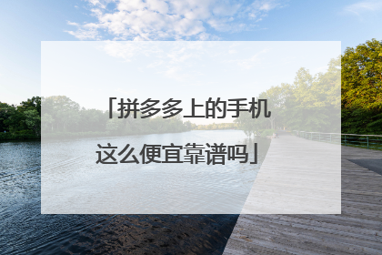拼多多上的手机这么便宜靠谱吗