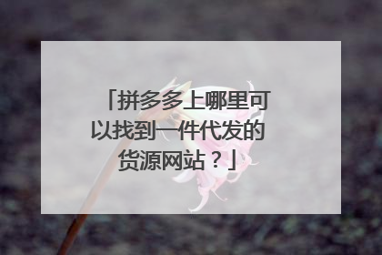 拼多多上哪里可以找到一件代发的货源网站?