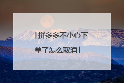 拼多多不小心下单了怎么取消
