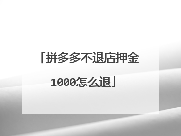 拼多多不退店押金1000怎么退