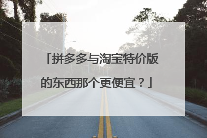拼多多与淘宝特价版的东西那个更便宜?