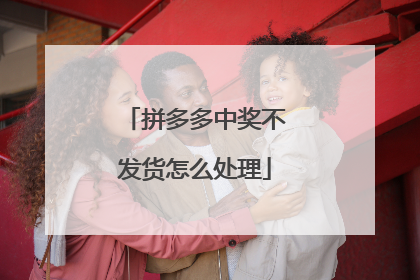 拼多多中奖不发货怎么处理