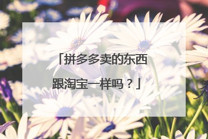 拼多多卖的东西跟淘宝一样吗?
