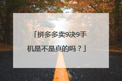 拼多多卖9决9手机是不是真的吗?
